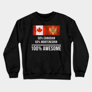 50% Canadian 50% Montenegrin 100% Awesome - Gift for Montenegrin Heritage From Montenegro Crewneck Sweatshirt
